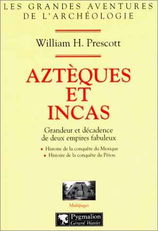 azteques et incas. grandeur et décadence de deux empires fabuleux