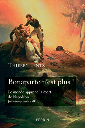 Bonaparte n'est plus ! : le monde apprend la mort de Napoléon : juillet-septembre 1821