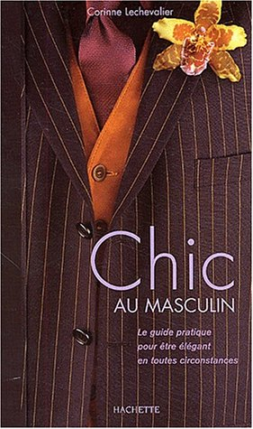 Le chic au masculin : le guide pratique pour être élégant en toutes circonstances