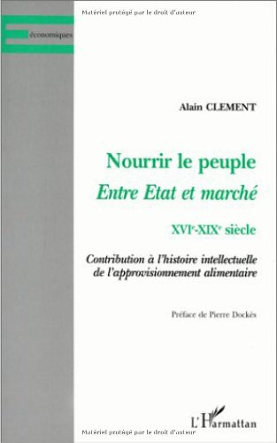 Nourrir le peuple, entre Etat et marché, XVIe-XIXe siècle : contribution à l'histoire intellectuelle