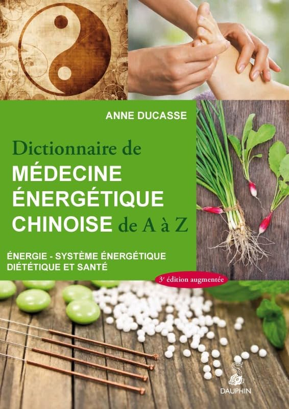 Dictionnaire de médecine énergétique chinoise de A à Z : énergie, système énergétique, diététique et