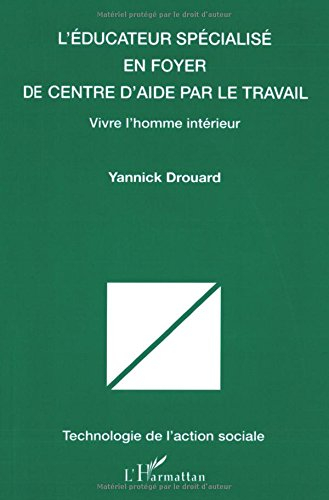 L'éducateur spécialisé en foyer de Centre d'aide par le travail : vivre l'homme intérieur