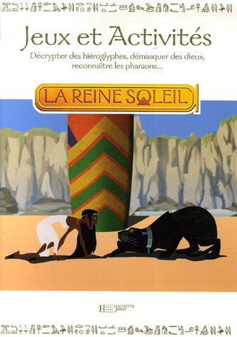 La Reine Soleil : jeux et activités : décrypter des hiéroglyphes, démasquer des dieux, reconnaître l