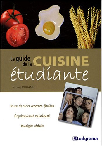Le guide de la cuisine étudiante : plus de 200 recettes faciles, équipement minimal, budget réduit