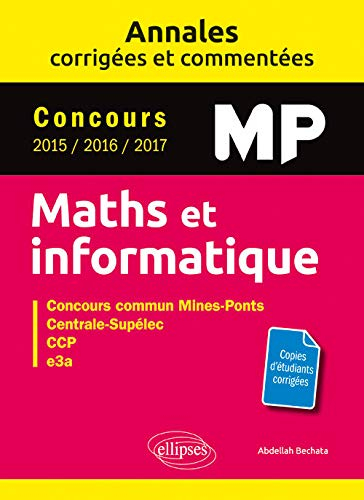 Maths et informatique, MP : annales corrigées et commentées, concours 2015, 2016, 2017 : concours co