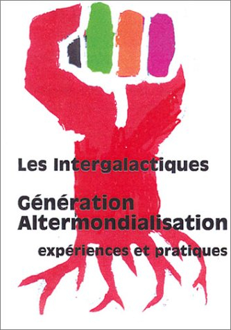 Génération altermondialiste : expériences et pratiques : par des intergalactiques