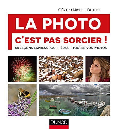 La photo c'est pas sorcier ! : 68 leçons express pour réussir toutes vos photos