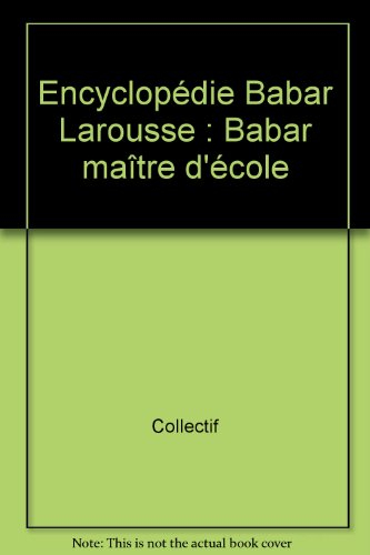 Encyclopédie Babar Larousse. Vol. *. Babar, maître d'école