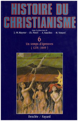Histoire du christianisme : des origines à nos jours. Vol. 6. Un temps d'épreuves : 1274-1449