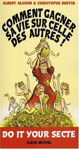 Comment gagner sa vie sur celle des autres ? : do it your secte