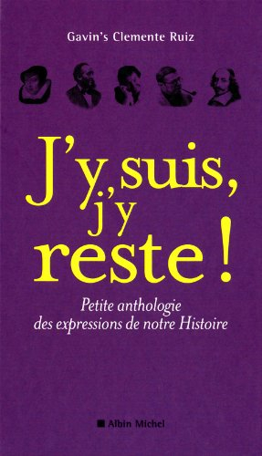 J'y suis, j'y reste ! : petite anthologie des expressions de notre Histoire