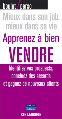 Apprenez à bien vendre : identifiez vos prospects, concluez des accords et gagnez de nouveaux client