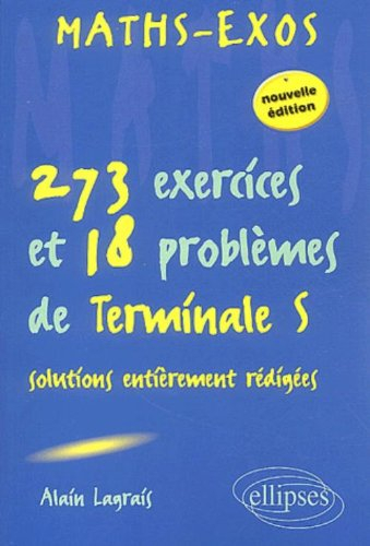 Maths-exos : 273 exercices et 18 problèmes de Terminale S, solutions entièrement rédigées : enseigne