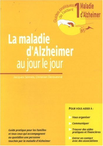 La maladie d'Alzheimer au jour le jour : guide pratique pour les familles et tous ceux qui accompagn