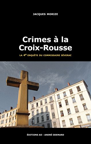 Une enquête du commissaire Séverac. Crimes à la Croix-Rousse