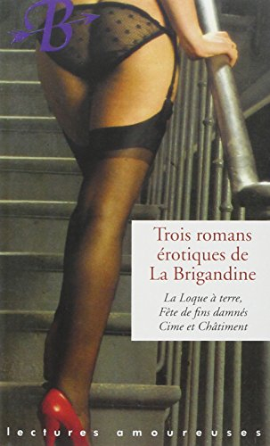 Trois romans érotiques de La Brigandine. Vol. 1. La loque à terre. Fête de fins damnés. Cime et chât