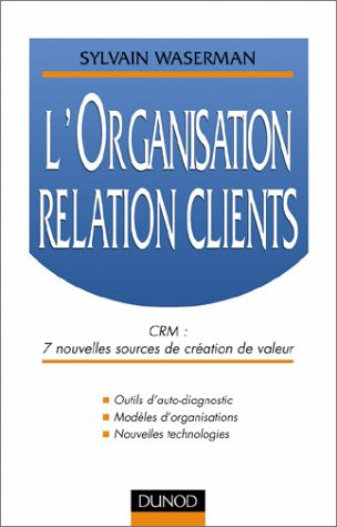 L'organisation relation clients : CRM : 7 nouvelles sources de création de valeur