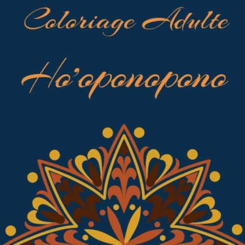 Ho'oponopono Coloriage Adulte: Cahier de Coloriage Ho'oponopono pour Adulte de 30 mandalas tendances