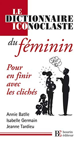 Le dictionnaire iconoclaste du féminin : pour en finir avec les clichés