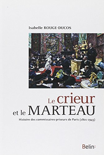 Le crieur et le marteau : histoire des commissaires-priseurs de Paris (1801-1945)