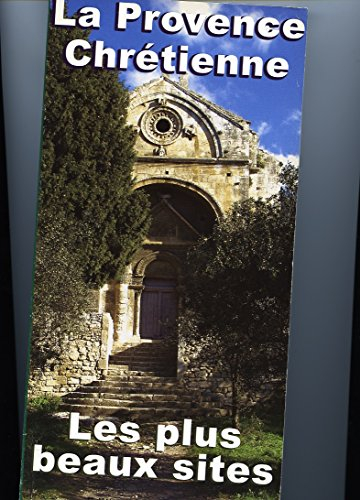 La Provence chrétienne : Principauté de Monaco, Alpes maritimes, Alpes-de-Haute-Provence, Hautes-Alp