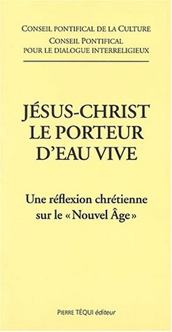 Jésus-Christ le porteur d'eau vive : une réflexion chrétienne sur le Nouvel Age