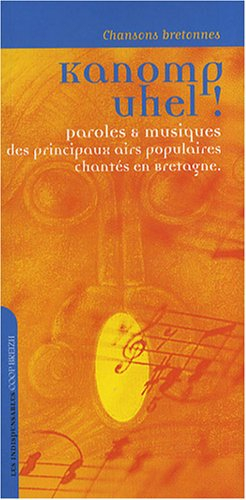 Kanomp uhel ! : chansons bretonnes : paroles & musiques des principaux airs populaires chantés en Br