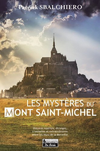 Les mystères du Mont-Saint-Michel : histoires insolites, étranges, criminelles et extraordinaires en
