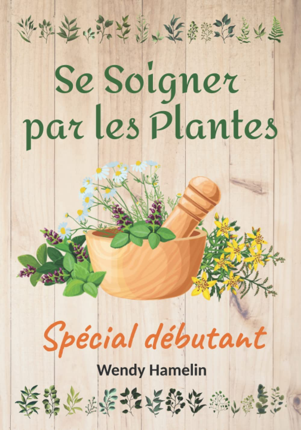 Se Soigner par les Plantes: Comment se soigner et guérir aujourd'hui | idée cadeau | spécial débutan