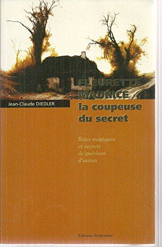 Fleurette Maurice, la coupeuse du secret : rites magiques et secrets de guérison d'antan