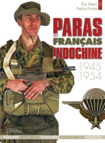 Les paras français. Les paras français en Indochine : 1945-1954 : histoire, uniformes, coiffures, éq