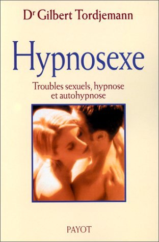 Hypnosexe : troubles sexuels, hypnose et autohypnose