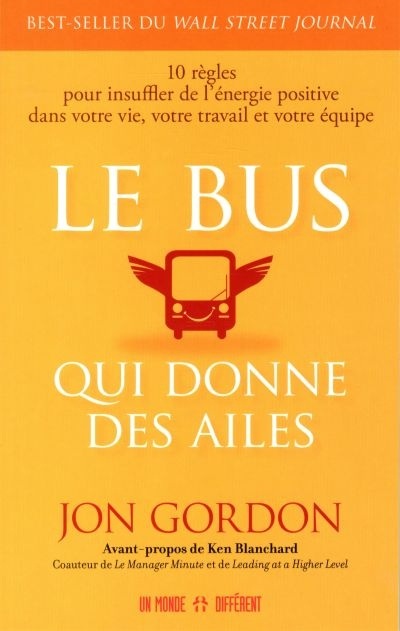 Le bus qui donne des ailes : 10 règles pour insuffler de l'énergie positive dans votre vie, votre tr