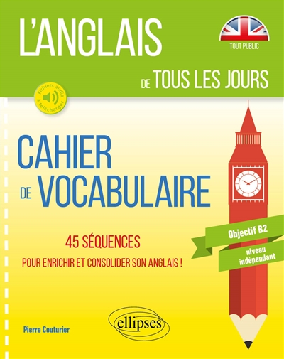L'anglais de tous les jours : cahier de vocabulaire, 45 séquences pour enrichir et consolider son an