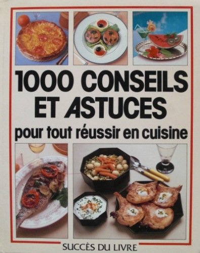 1000 conseils et astuces pour tout réussir en cuisine