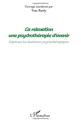 La relaxation, une psychothérapie d'avenir : dépasser les dualismes psychothérapiques : actes du onz