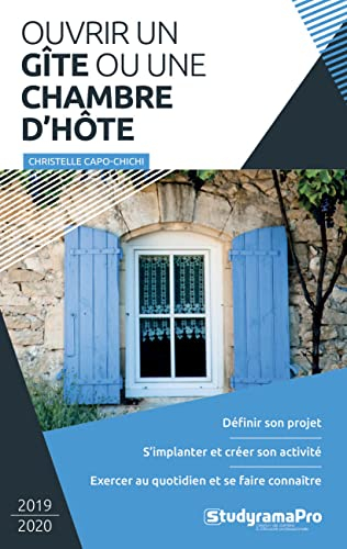 Ouvrir un gîte ou une chambre d'hôte : 2019-2020 : définir son projet, s'implanter et créer son acti