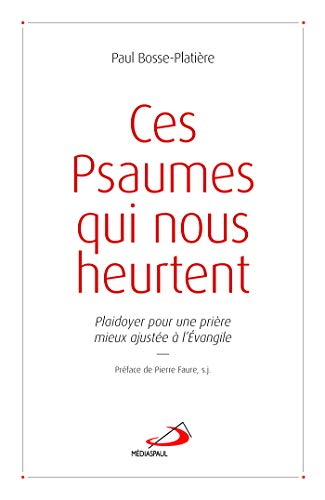 Ces psaumes qui nous heurtent : plaidoyer pour une prière mieux ajustée à l'Evangile