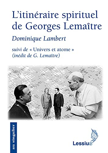 L'itinéraire spirituel de Georges Lemaître. Univers et atome : conférence inédite