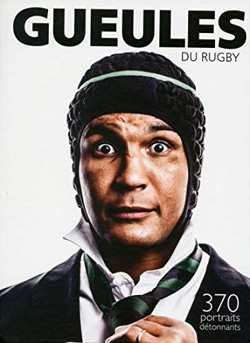 Gueules de rugby : 370 portraits détonnants