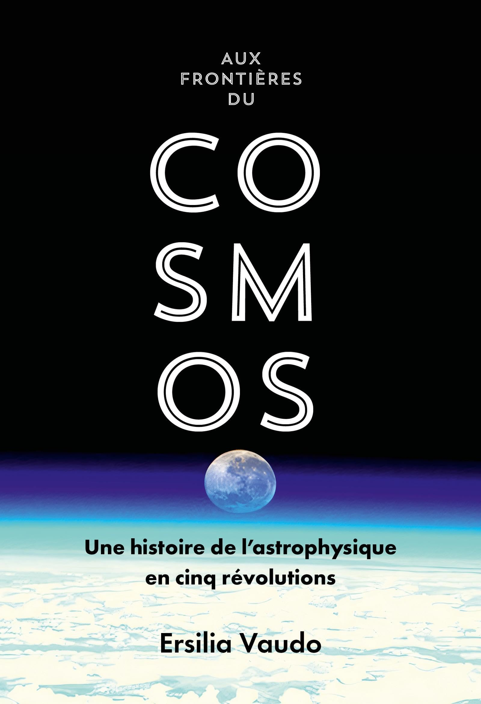 Aux frontières du cosmos : une histoire de l'astrophysique en cinq révolutions