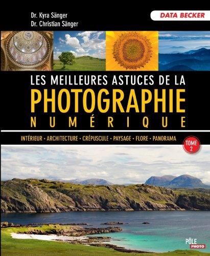 Les meilleures astuces de la photographie numérique. Vol. 2. Intérieur, architecture, crépuscule, pa