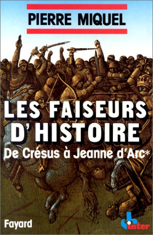 Les Faiseurs d'histoire. Vol. 1. De Crésus à Jeanne d'Arc
