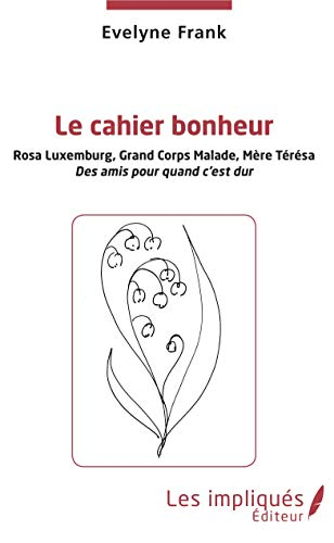 Le cahier bonheur. Rosa Luxemburg, Grand Corps Malade, Mère Teresa : des amis pour quand c'est dur