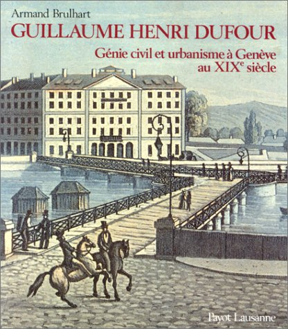 Guillaume Henri Dufour : génie civil et urbanisme à Genève au XIXe siècle