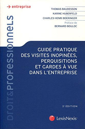 Guide pratique des visites inopinées, perquisitions et gardes à vue dans l'entreprise : comment bien