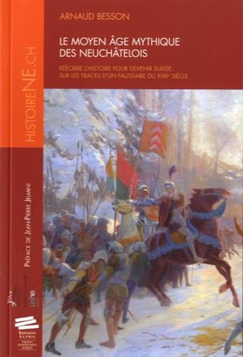 Le Moyen Age mythique des Neuchâtelois : réécrire l'histoire pour devenir suisse : sur les traces d'