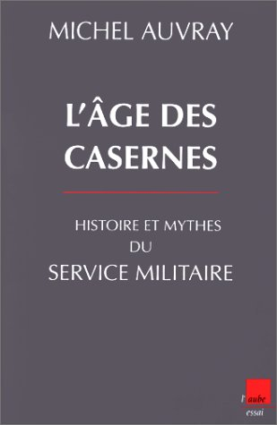 L'âge des casernes : histoire et mythes du service militaire