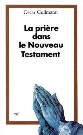 La prière dans le Nouveau Testament : essai de réponse à des questions contemporaines