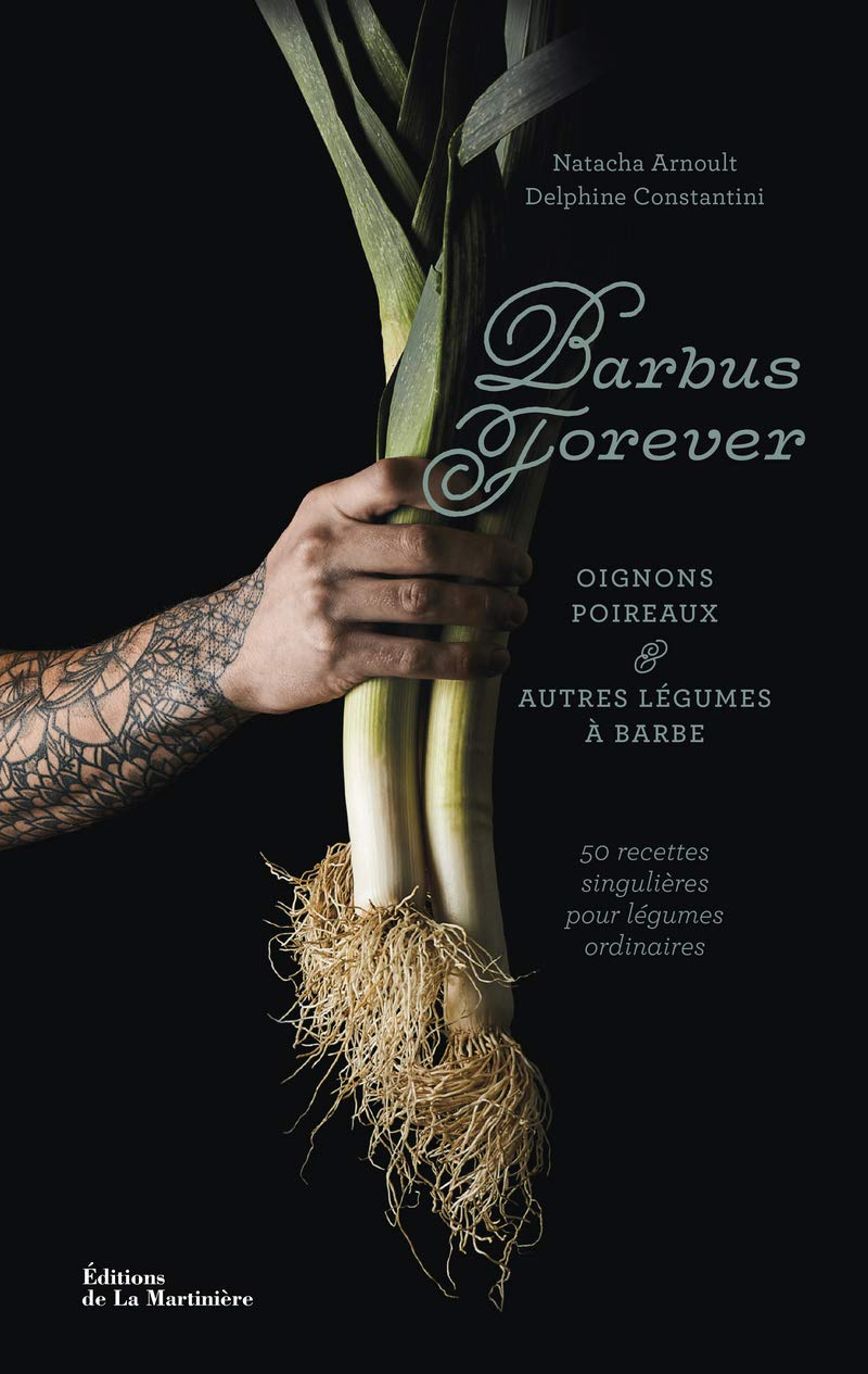 Barbus forever : oignons, poireaux & autres légumes à barbe : 50 recettes singulières pour légumes o